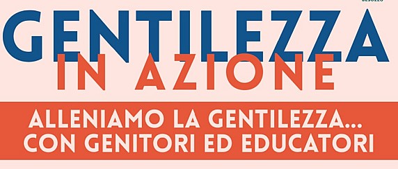 Gentilezza in azione - Alleniamo la gentilezza...con educatori e genitori - Con la partecipazione speciale del dott. Alberto Pellai