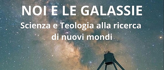 "Noi e le galassie: Scienza e Teologia alla ricerca di nuovi mondi" dialogo con prof. Massimo Della Valle e Don Gabriele Scalmana