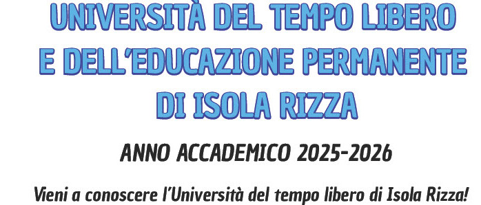 UNIVERSITA' DEL TEMPO LIBERO E DELL’EDUCAZIONE PERMANENTE DI ISOLA RIZZA - ANNO ACCADEMICO 2025-2026