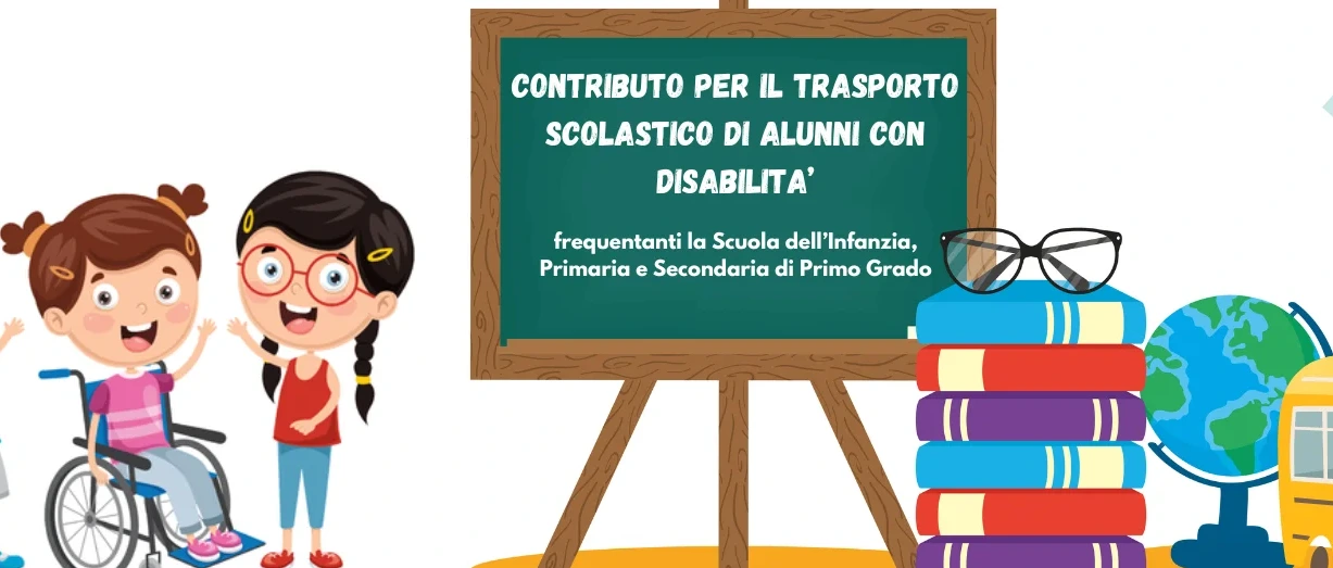 Concessione contributi economici alle famiglie per servizio trasporto scolastico alunni disabili, scuola dell'infanzia, primaria e secondaria di primo grado  -  anno 2025