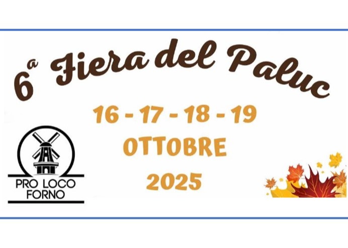 Eventi paesi vicini: Forno,                                                                                                                                                  6a Fiera del Paluc, dal 16 al 19 Ottobre 2025