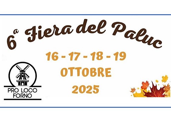 Eventi paesi vicini: Forno,                                                                                                                                                  6a Fiera del Paluc, dal 16 al 19 Ottobre 2025
