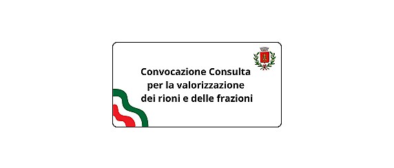 Convocazione Consulta per la valorizzazione dei rioni e delle frazioni