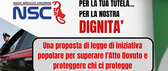 RACCOLTA FIRME  - NUOVO SINDACATO CARABINIERI - DISPOSIZIONI PER IL SUPERAMENTO "DELL' ATTO DOVUTO" E PER LA TUTELA DEL PERSONALE DELLE FORZE DI POLIZIA E DELLE FORZE ARMATE NELL'ESERCIZIO DELLE PROPRIE FUNZIONI.