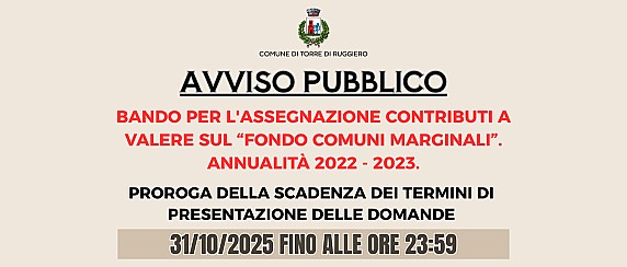 BANDO PER L'ASSEGNAZIONE CONTRIBUTI A VALERE SUL “FONDO COMUNI MARGINALI”. ANNUALITÀ 2022 - 2023. PROROGA SCADENZA TERMINI AL 31/10/2025 ore 23:59