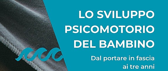 Lo sviluppo psicomotorio del bambino: dal portare in fascia ai tre anni - Mercoledì 5 novembre alle 17.00 Asilo Nido Millecolori