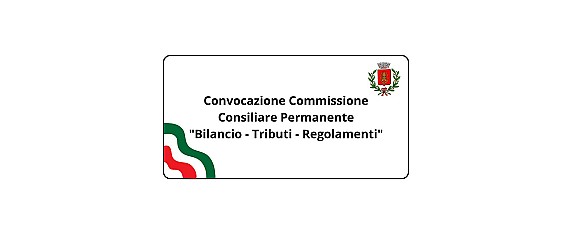 Convocazione Commissione Consiliare Permanente "Bilancio - Tributi - Regolamenti"