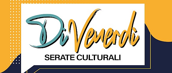 Serate culturali "Di Venerdì"