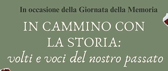 In occasione della Giornata della Memoria - sabato 24 gennaio "In cammino con la Storia: volti e voci del nostro passato"