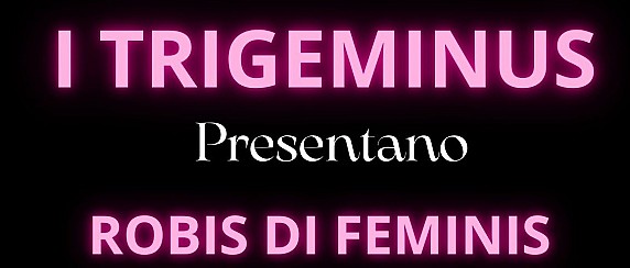 I Trigeminus presentano "Robis di feminis"