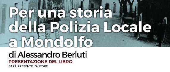 PRESENTAZIONE DEL LIBRO PER UNA STORIA DELLA POLIZIA LOCALE A MONDOLFO di Alessandro Berluti