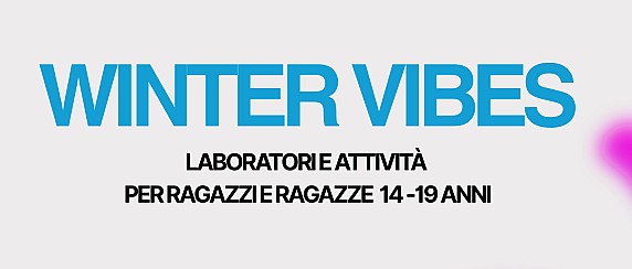 Winter Vibes - Laboratori ed attività per ragazzi dai 14 ai 19 anni