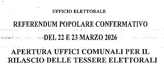 REFERENDUM CONFERMATIVO DI DOMENICA 22 E LUNEDI' 23 MARZO 2026 - APERTURA UFFICI COMUNALI PER IL RILASCIO DELLE TESSERE ELETTORALI