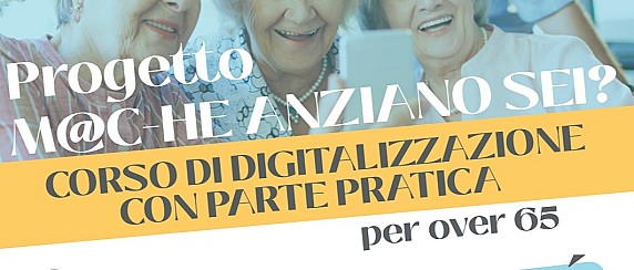 PROGETTO "M@-CHE ANZIANO SEI?" - CORSO DI DIGITALIZZAZIONE CON PARTE PRATICA PER OVER 65