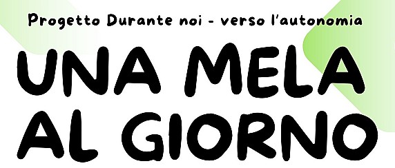 Quarto evento "Una mela al giorno" nell'ambito del progetto “Durante noi – verso l’autonomia” - Cooperativa Sociale Gruppo Amicizia