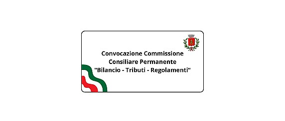 Convocazione Commissione Consiliare Permanente "Bilancio - Tributi - Regolamenti"