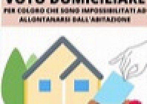 VOTO ASSISTITO - VOTO DOMICILIARE PER ELETTORI AFFETTI DA INFERMITA' CHE NE RENDANO IMPOSSIBILE L'ALLONTANAMENTO DALL'ABITAZIONE.