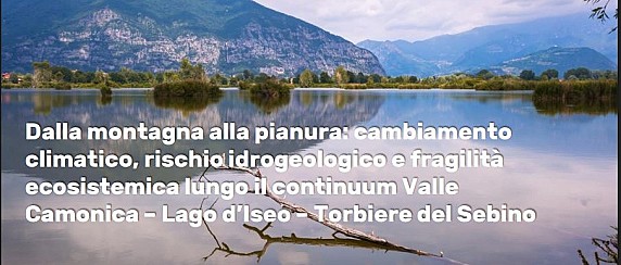 Dalla montagna alla pianura: cambiamento climatico, rischio idrogeologico e fragilità ecosistemica lungo il continuum Valle Camonica – Lago d’Iseo – Torbiere del Sebino
