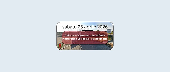 Sabato 25 aprile 2026 chiusura del Centro Raccolta Rifiuti - Piattaforma Ecologica - Via Boschetto
