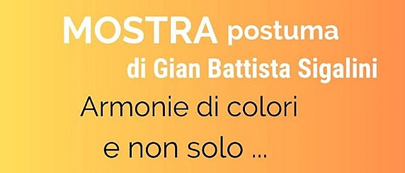 ARMONIE DI COLORI... E NON SOLO - Mostra postuma di Gian Battista Sigalini