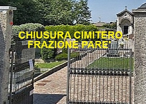 CHIUSURA CIMITERO DELLA FRAZIONE PARE'