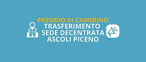 Presidio di Camerino: trasferimento della sede decentrata di Ascoli Piceno/Camerino Presidio: relocation of the Ascoli Piceno branch