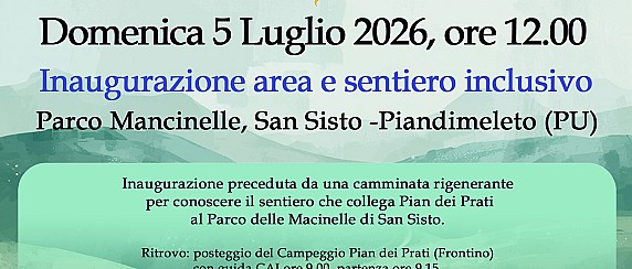 Inaugurazione dell'area e del sentiero inclusivo - Parco Mancinelle di San Sisto, nel Comune di Piandimeleto.