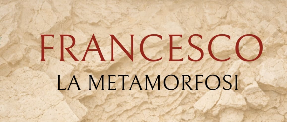 "Francesco - La Metamorfosi"
