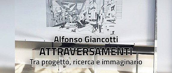 “Alfonso Giancotti. Attraversamenti. Tra progetto, ricerca e immaginario”