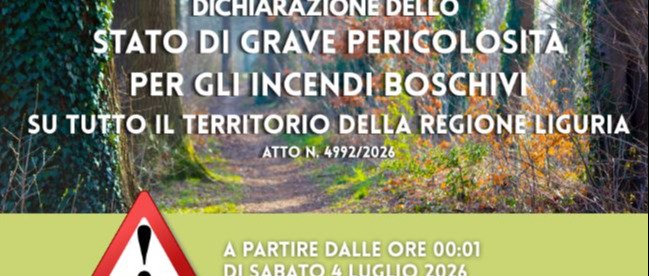 DICHIARAZIONE DELLO STATO DI GRAVE PERICOLOSITÀ PER GLI INCENDI BOSCHIVI SU TUTTO IL TERRITORIO DELLA REGIONE LIGURIA A PARTIRE DALLE ORE 00:01 DEL 04/07/2026