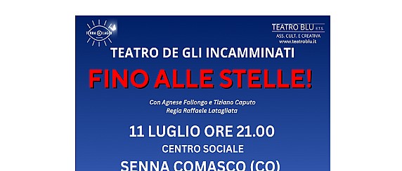 Serata Teatro  Sabato 11 Luglio 2026 ore 21 Teatro degli Incamminati "FINO ALLE STELLE" con Agnese Fallongo e Tiziano Caputo Regia Raffaele Latagliata