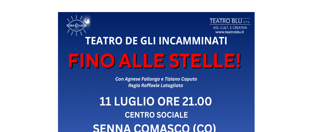 Serata Teatro  Sabato 11 Luglio 2026 ore 21 Teatro degli Incamminati "FINO ALLE STELLE" con Agnese Fallongo e Tiziano Caputo Regia Raffaele Latagliata
