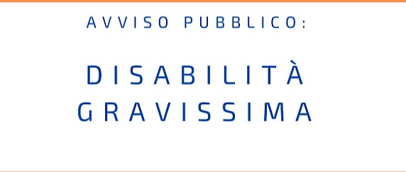 AVVISO PUBBLICO PER LA PRESENTAZIONE DELLE DOMANDE DI CONTRIBUTO PER INTERVENTI A FAVORE DI PERSONE IN CONDIZIONE DI DISABILITA’ GRAVISSIMA 2025