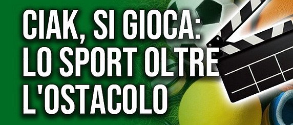 Ciack, si gioca: lo sport oltre l’ostacolo