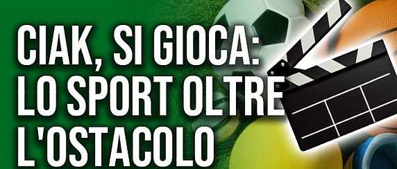 Ciack, si gioca: lo sport oltre l’ostacolo