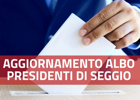 AGGIORNAMENTO DEGLI ELENCHI DELLE PERSONE IDONEE ALL’UFFICIO DI PRESIDENTE DI SEGGIO ELETTORALE - AVVISO PUBBLICO