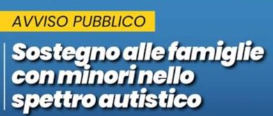 SOSTEGNO ALLE FAMIGLIE CON MINORI NELLO SPETTRO AUTISTICO FINO AL DODICESIMO ANNO DI ETÀ