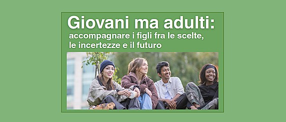 “Giovani ma adulti: accompagnare i figli tra le scelte, le incertezze e il futuro”